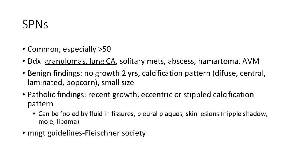 SPNs • Common, especially >50 • Ddx: granulomas, lung CA, solitary mets, abscess, hamartoma,