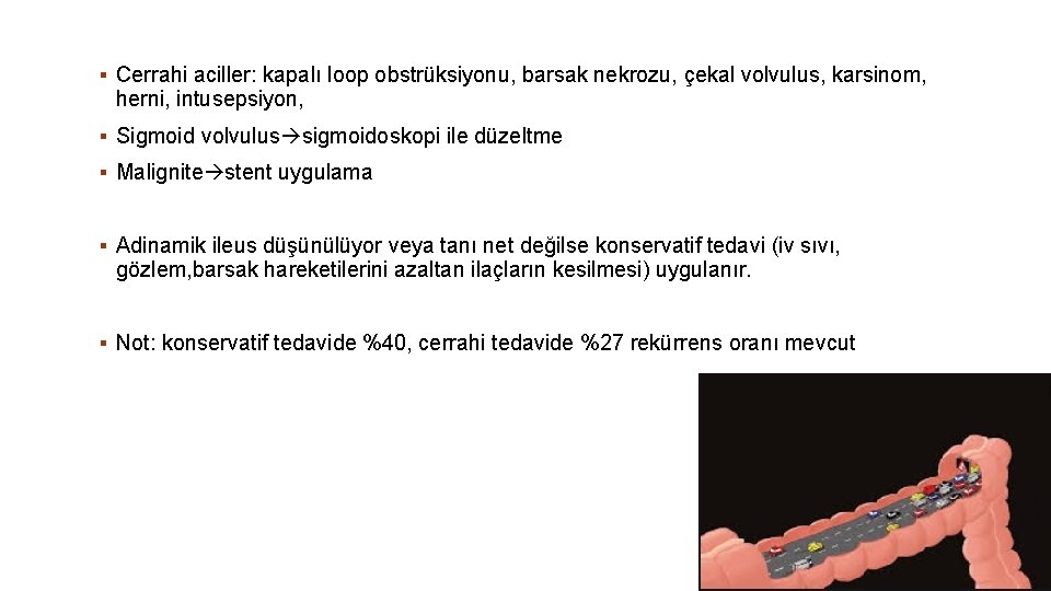 § Cerrahi aciller: kapalı loop obstrüksiyonu, barsak nekrozu, çekal volvulus, karsinom, herni, intusepsiyon, §