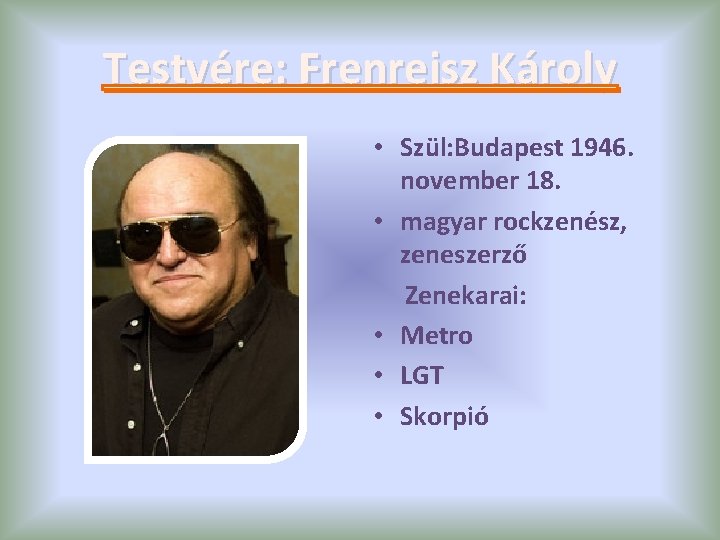 Testvére: Frenreisz Károly • Szül: Budapest 1946. november 18. • magyar rockzenész, zeneszerző Zenekarai:
