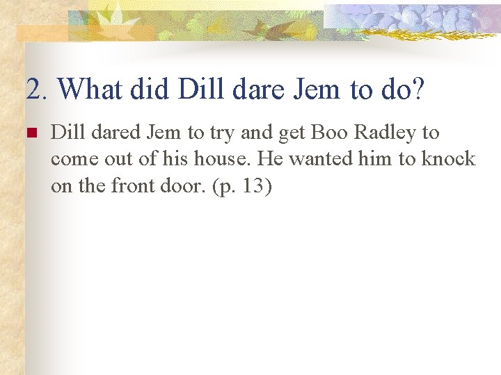2. What did Dill dare Jem to do? n Dill dared Jem to try 2. What did Dill dare Jem to do? n Dill dared Jem to try