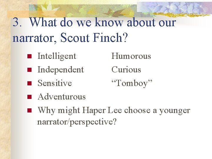 3. What do we know about our narrator, Scout Finch? n n n Intelligent 3. What do we know about our narrator, Scout Finch? n n n Intelligent