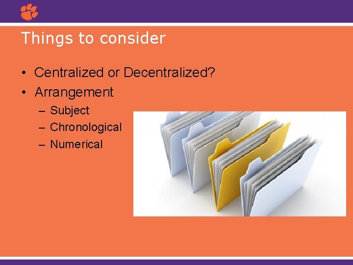 Things to consider • Centralized or Decentralized? • Arrangement – Subject – Chronological –