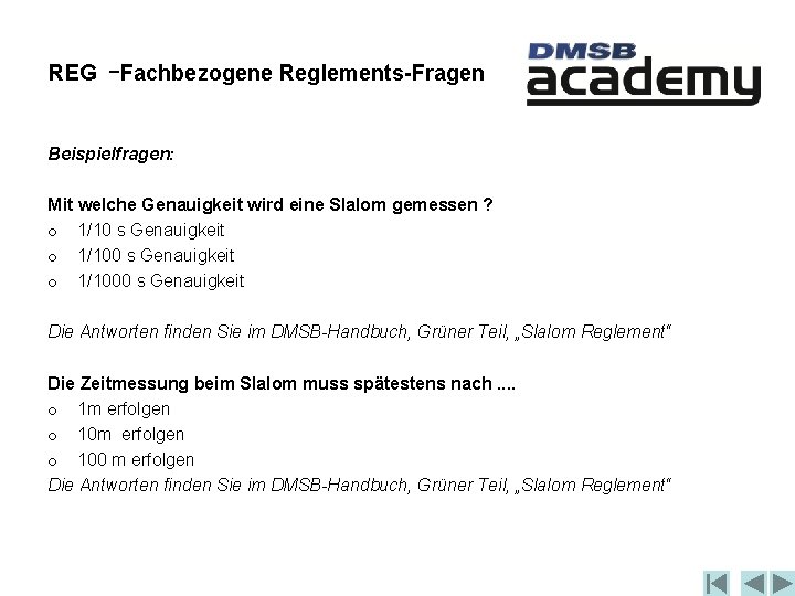 REG –Fachbezogene Reglements-Fragen Beispielfragen: Mit welche Genauigkeit wird eine Slalom gemessen ? o 1/10