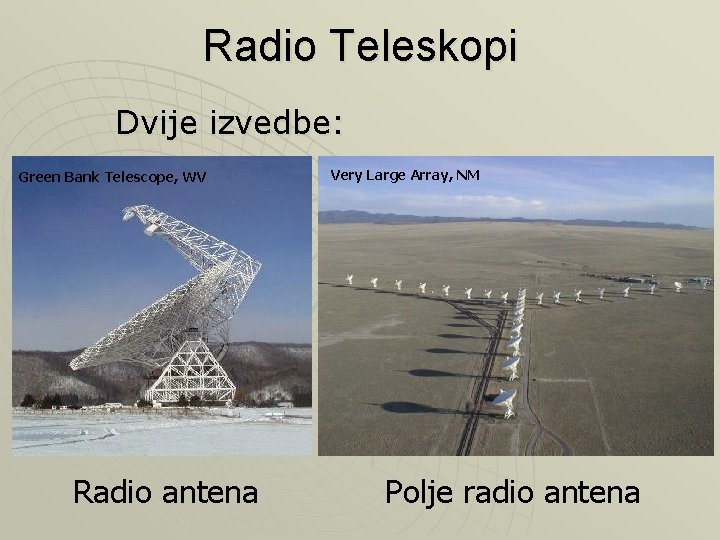 Radio Teleskopi Dvije izvedbe: Green Bank Telescope, WV Radio antena Very Large Array, NM