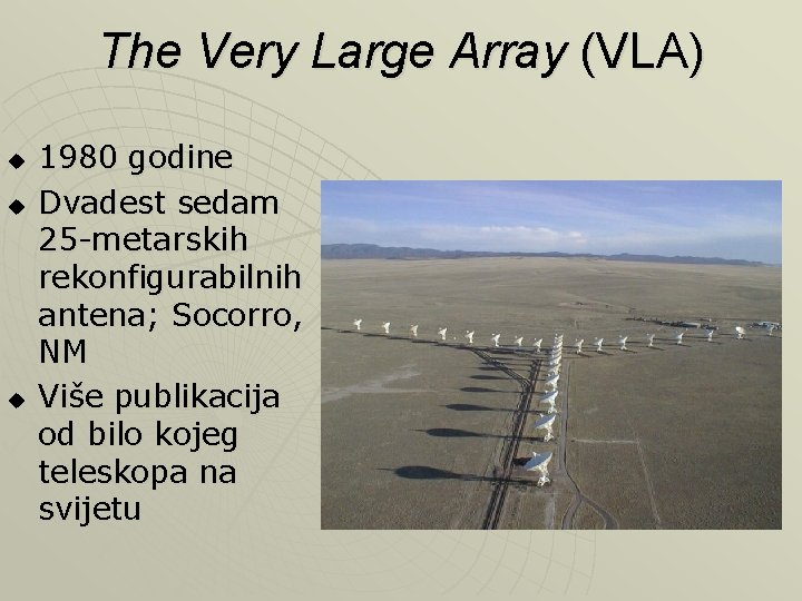 The Very Large Array (VLA) u u u 1980 godine Dvadest sedam 25 -metarskih