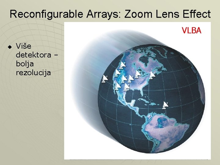Reconfigurable Arrays: Zoom Lens Effect VLA VLBA u Više detektora – bolja rezolucija 