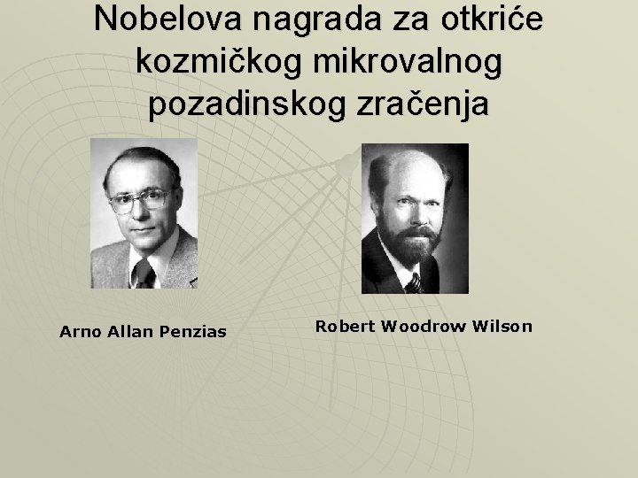 Nobelova nagrada za otkriće kozmičkog mikrovalnog pozadinskog zračenja Arno Allan Penzias Robert Woodrow Wilson