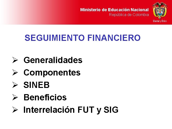 Ministerio de Educación Nacional República de Colombia SEGUIMIENTO FINANCIERO Ø Ø Ø Generalidades Componentes