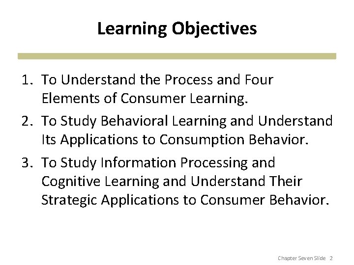 Learning Objectives 1. To Understand the Process and Four Elements of Consumer Learning. 2.