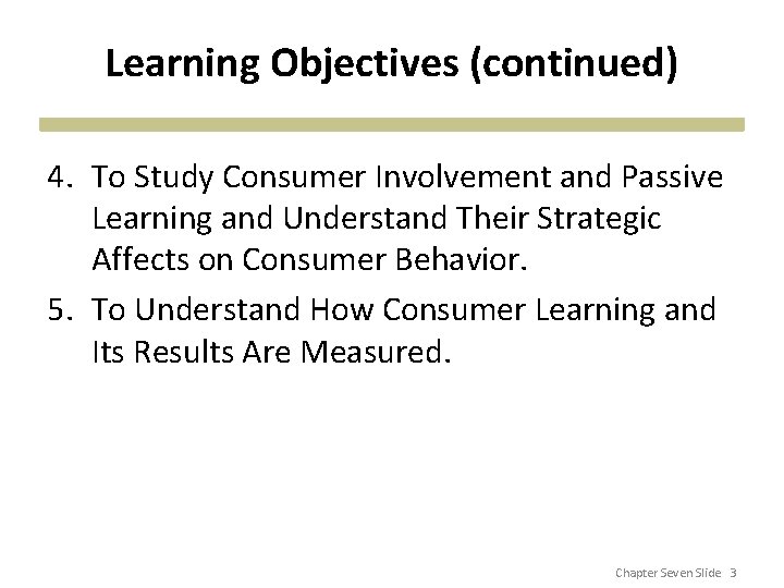 Learning Objectives (continued) 4. To Study Consumer Involvement and Passive Learning and Understand Their