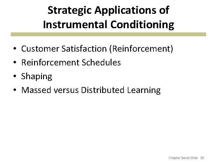 Strategic Applications of Instrumental Conditioning • • Customer Satisfaction (Reinforcement) Reinforcement Schedules Shaping Massed