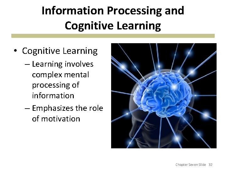 Information Processing and Cognitive Learning • Cognitive Learning – Learning involves complex mental processing