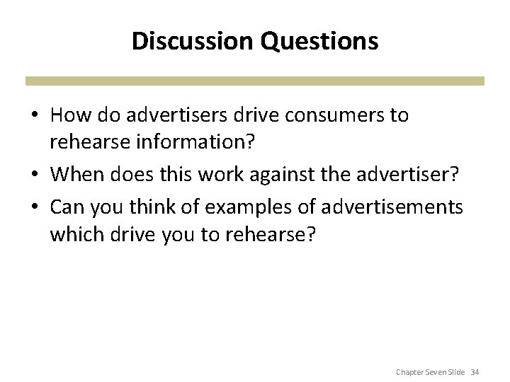 Discussion Questions • How do advertisers drive consumers to rehearse information? • When does