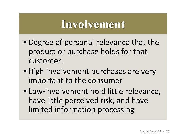 Involvement • Degree of personal relevance that the product or purchase holds for that