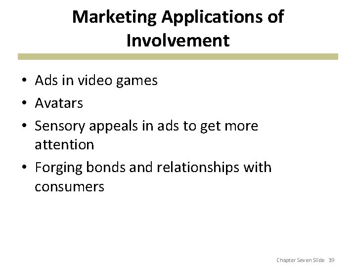 Marketing Applications of Involvement • Ads in video games • Avatars • Sensory appeals