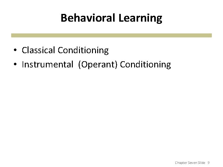 Behavioral Learning • Classical Conditioning • Instrumental (Operant) Conditioning Chapter Seven Slide 9 