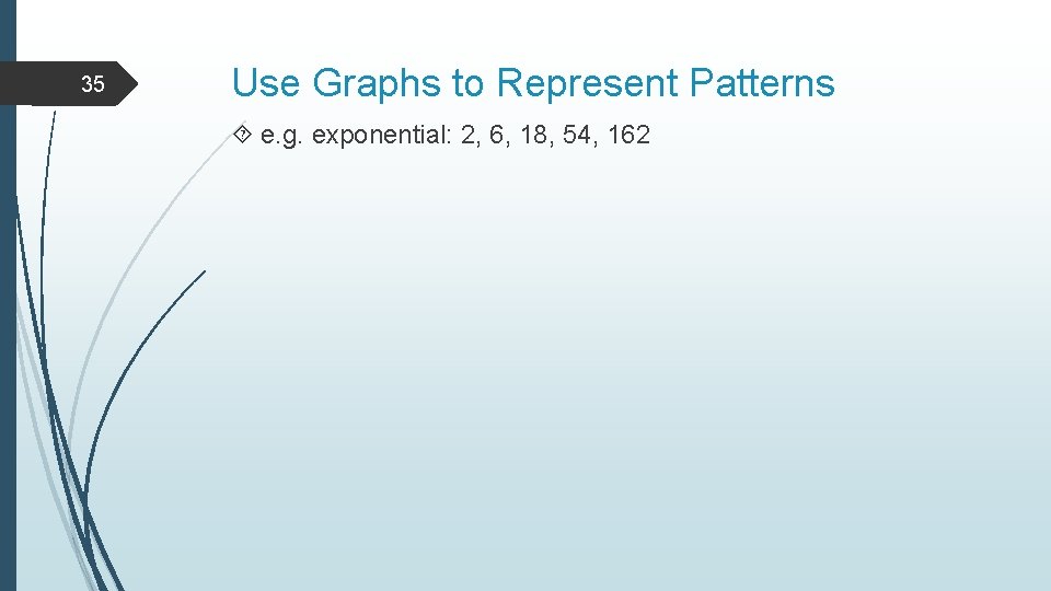 35 Use Graphs to Represent Patterns e. g. exponential: 2, 6, 18, 54, 162