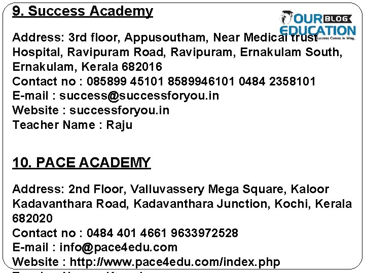9. Success Academy Address: 3 rd floor, Appusoutham, Near Medical trust Hospital, Ravipuram Road,