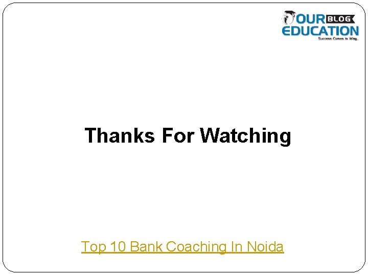 Thanks For Watching Top 10 Bank Coaching In Noida 
