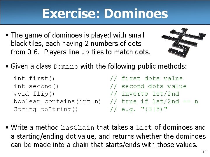 Exercise: Dominoes • The game of dominoes is played with small black tiles, each