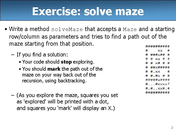 Exercise: solve maze • Write a method solve. Maze that accepts a Maze and