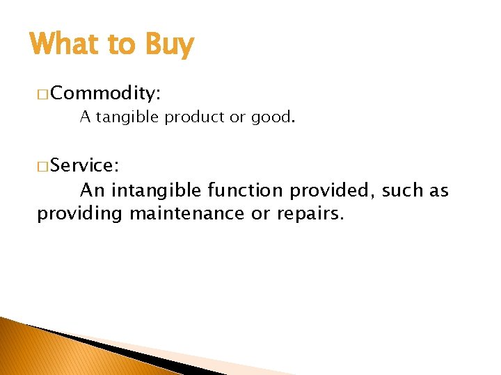 What to Buy � Commodity: A tangible product or good. � Service: An intangible