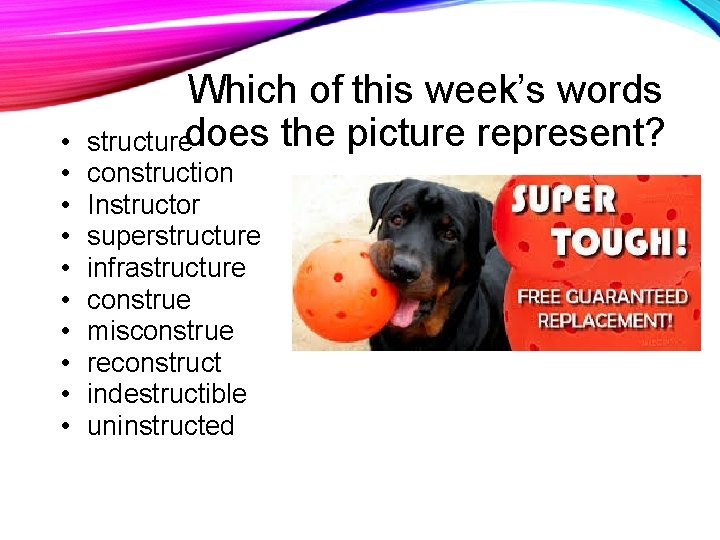  • • • Which of this week’s words structuredoes the picture represent? construction