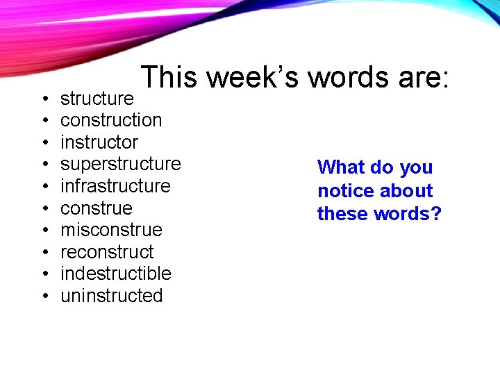  • • • This week’s words are: structure construction instructor superstructure infrastructure construe