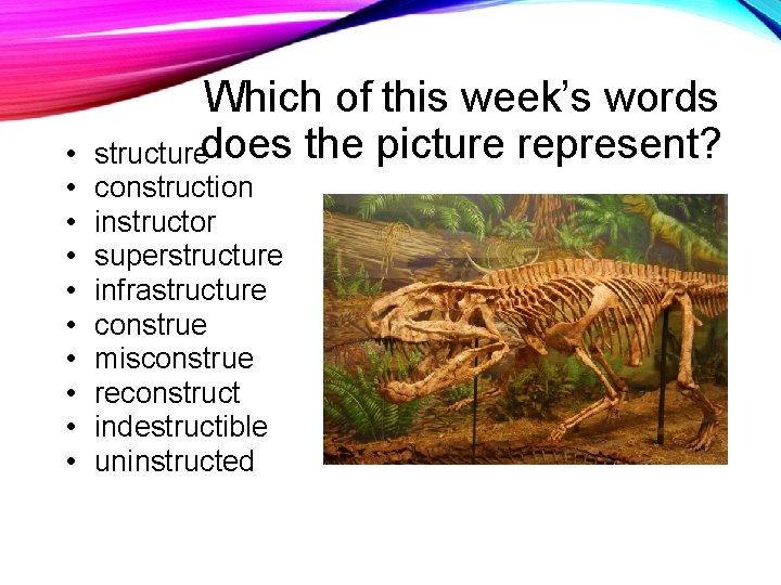  • • • Which of this week’s words structuredoes the picture represent? construction