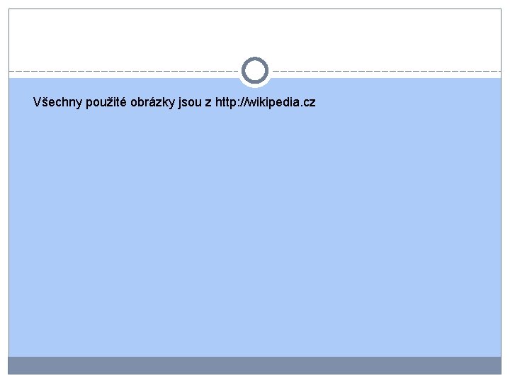 Všechny použité obrázky jsou z http: //wikipedia. cz 