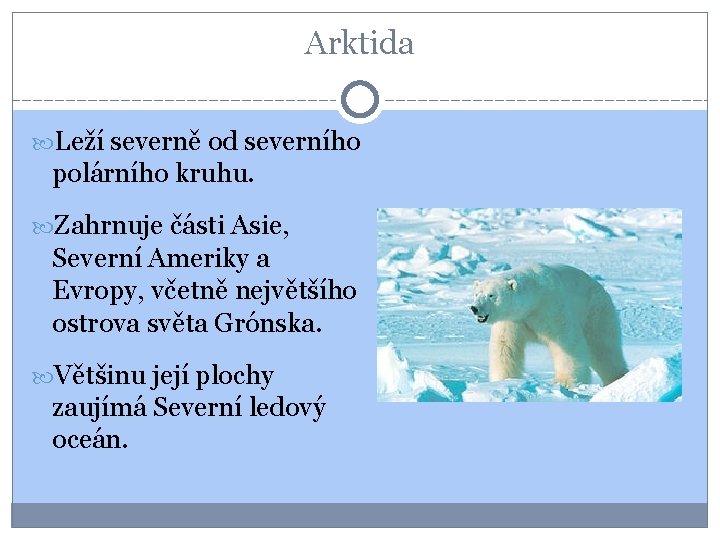 Arktida Leží severně od severního polárního kruhu. Zahrnuje části Asie, Severní Ameriky a Evropy,
