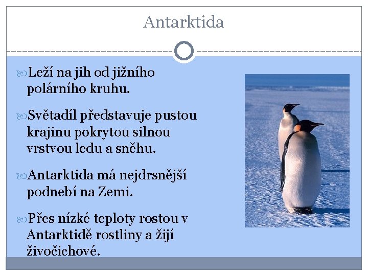 Antarktida Leží na jih od jižního polárního kruhu. Světadíl představuje pustou krajinu pokrytou silnou