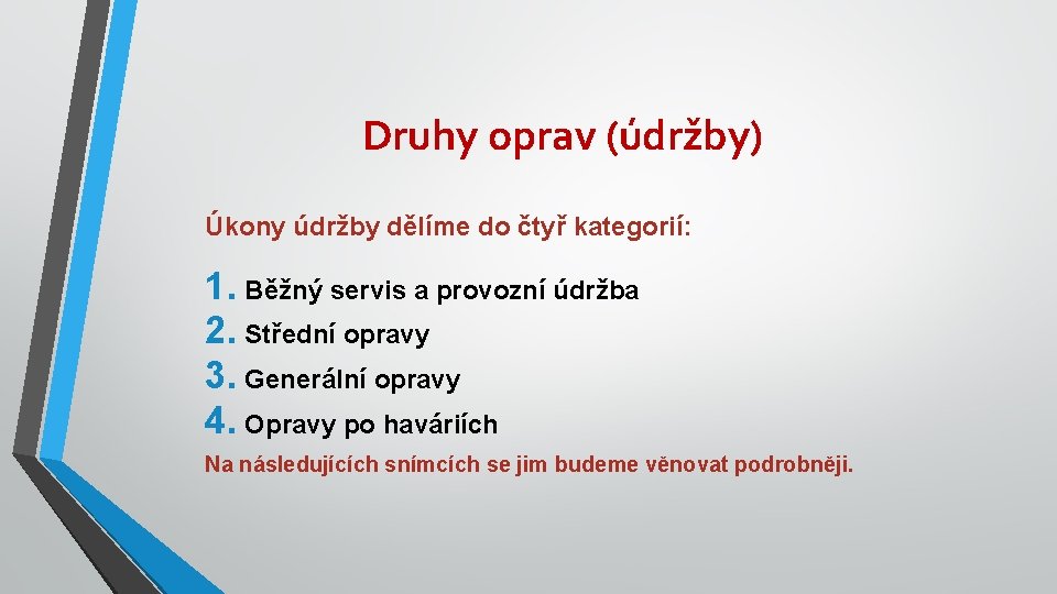 Druhy oprav (údržby) Úkony údržby dělíme do čtyř kategorií: 1. Běžný servis a provozní