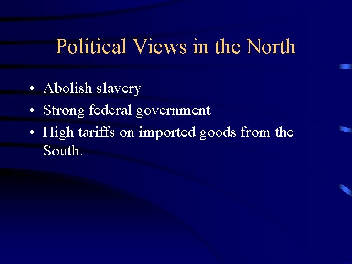 Political Views in the North • Abolish slavery • Strong federal government • High