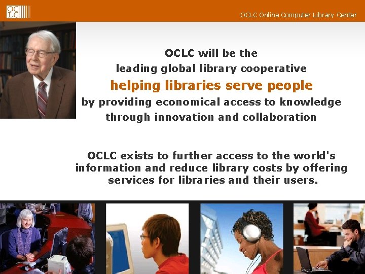 OCLC Online Computer Library Center OCLC will be the leading global library cooperative Mission