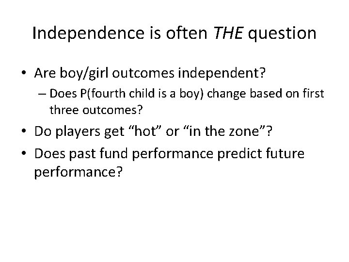 Independence is often THE question • Are boy/girl outcomes independent? – Does P(fourth child