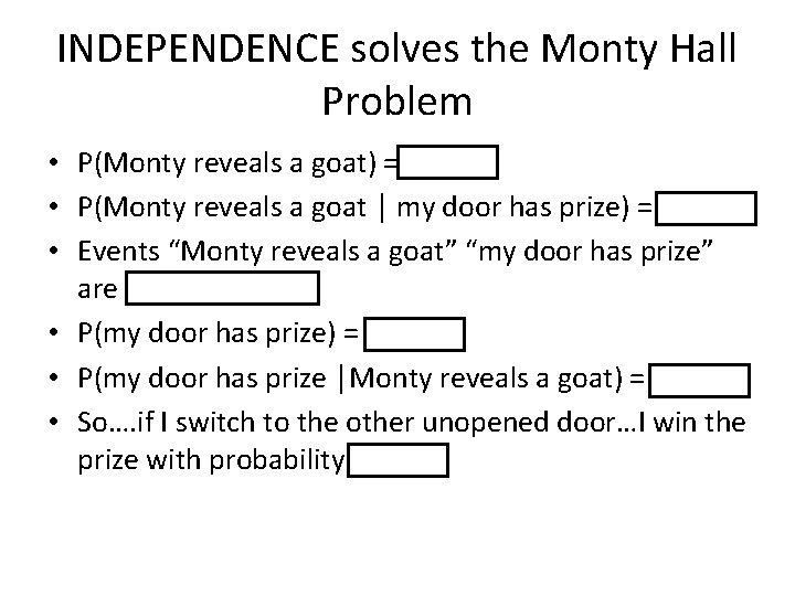INDEPENDENCE solves the Monty Hall Problem • P(Monty reveals a goat) = 1 •