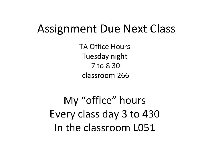 Assignment Due Next Class TA Office Hours Tuesday night 7 to 8: 30 classroom