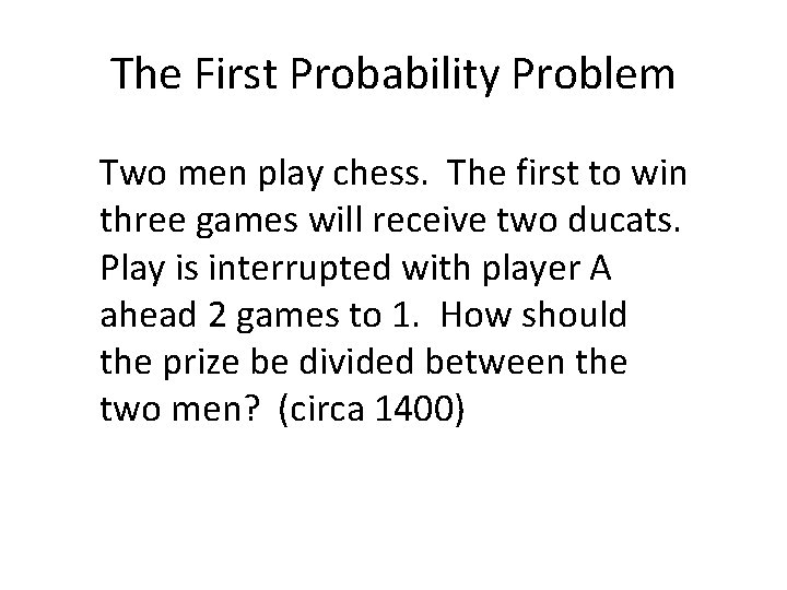 The First Probability Problem Two men play chess. The first to win three games