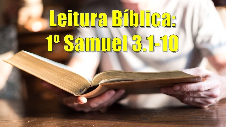 Leitura Bíblica: 1º Samuel 3. 1 -10 