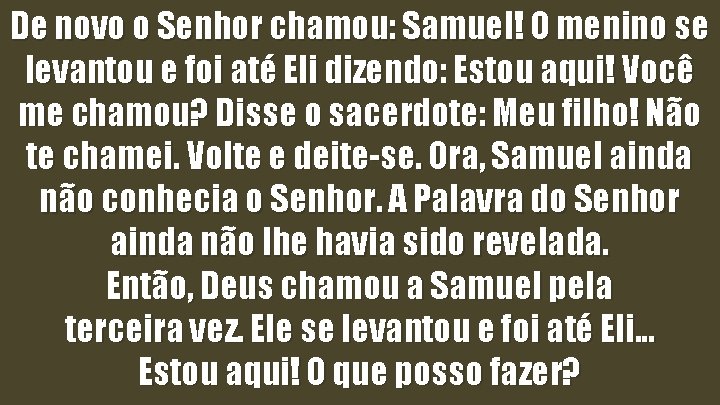 De novo o Senhor chamou: Samuel! O menino se levantou e foi até Eli