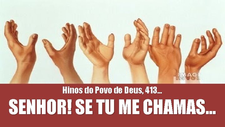 Hinos do Povo de Deus, 413. . . SENHOR! SE TU ME CHAMAS. . Hinos do Povo de Deus, 413. . . SENHOR! SE TU ME CHAMAS. .