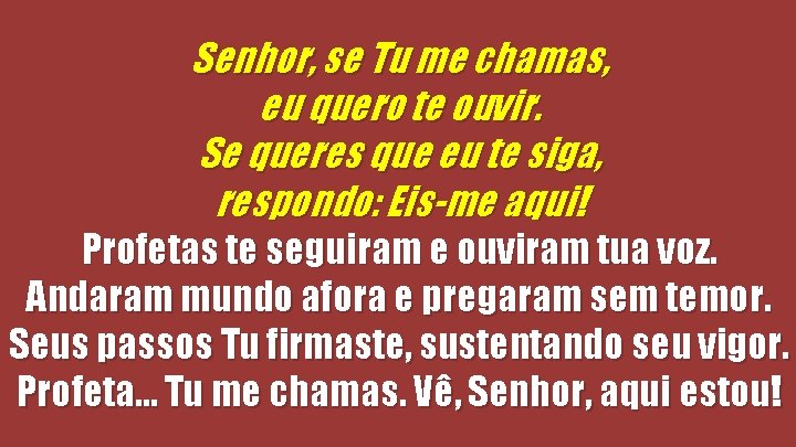Senhor, se Tu me chamas, eu quero te ouvir. Se queres que eu te Senhor, se Tu me chamas, eu quero te ouvir. Se queres que eu te