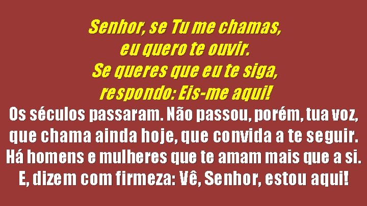 Senhor, se Tu me chamas, eu quero te ouvir. Se queres que eu te Senhor, se Tu me chamas, eu quero te ouvir. Se queres que eu te