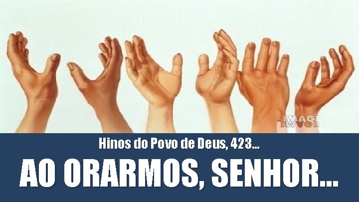 Hinos do Povo de Deus, 423. . . AO ORARMOS, SENHOR. . . 