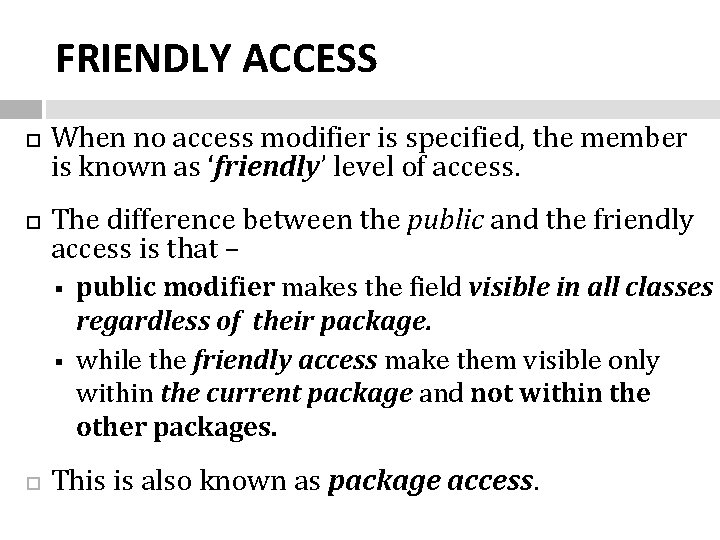 FRIENDLY ACCESS When no access modifier is specified, the member is known as ‘friendly’