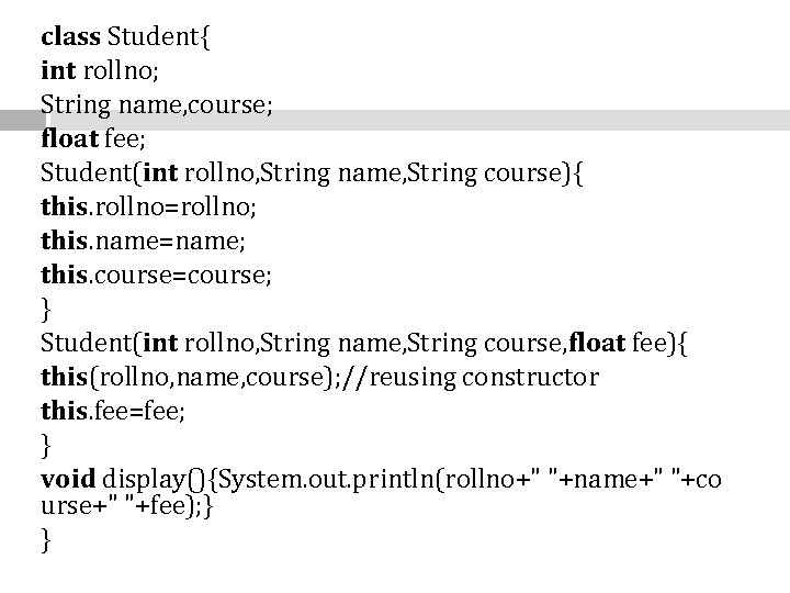 class Student{ int rollno; String name, course; float fee; Student(int rollno, String name, String