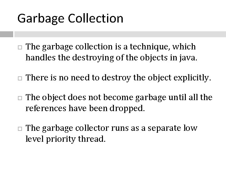 Garbage Collection The garbage collection is a technique, which handles the destroying of the