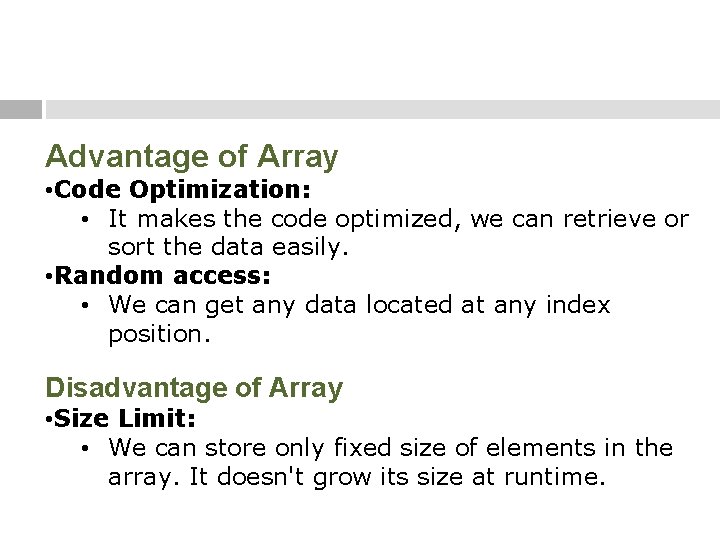 Advantage of Array • Code Optimization: • It makes the code optimized, we can