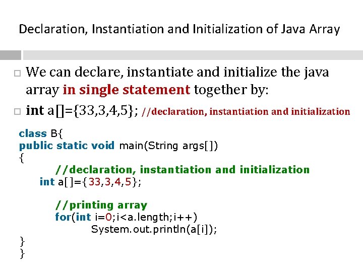 Declaration, Instantiation and Initialization of Java Array We can declare, instantiate and initialize the